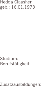 Hedda Claashen
geb.: 16.01.1973









Studium:                 
Berufstätigkeit:        



Zusatzausbildungen:
                 
