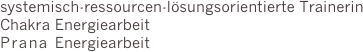 systemisch-ressourcen-lösungsorientierte Trainerin
Chakra Energiearbeit
Prana Energiearbeit